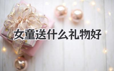 女童送什么礼物好