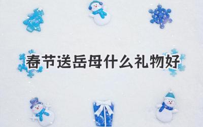 春节送岳母什么礼物好