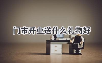 门市开业送什么礼物好