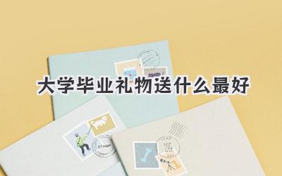 大学毕业礼物送什么最好