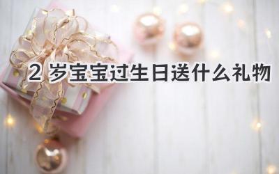 2岁宝宝过生日送什么礼物