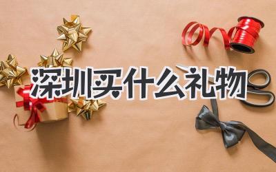 深圳买什么礼物