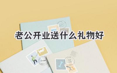 老公开业送什么礼物好