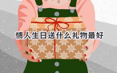 情人生日送什么礼物最好
