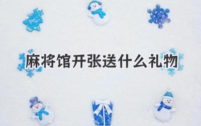 麻将馆开张送什么礼物