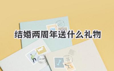 结婚两周年送什么礼物