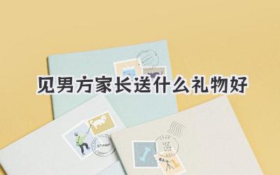 见男方家长送什么礼物好