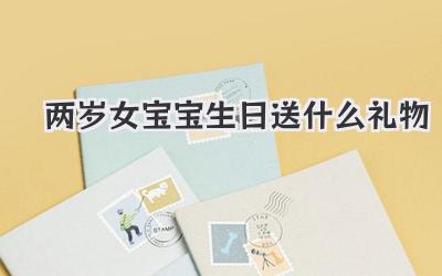 两岁女宝宝生日送什么礼物