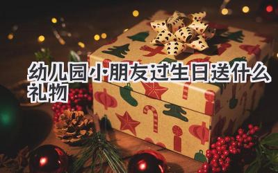 幼儿园小朋友过生日送什么礼物