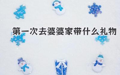 第一次去婆婆家带什么礼物