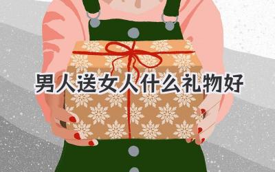 男人送女人什么礼物好