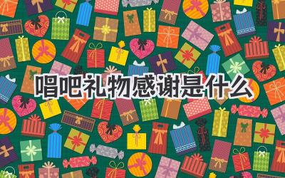 唱吧礼物感谢是什么