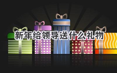 新年给领导送什么礼物