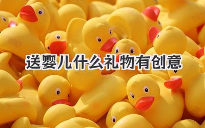 送婴儿什么礼物有创意