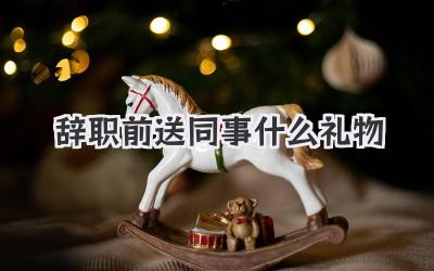 辞职前送同事什么礼物