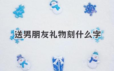 送男朋友礼物刻什么字