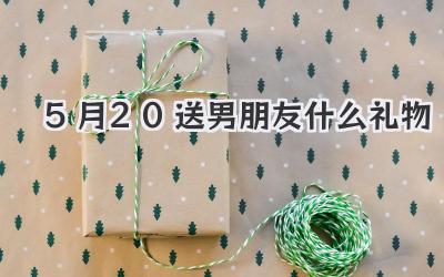 5月20送男朋友什么礼物
