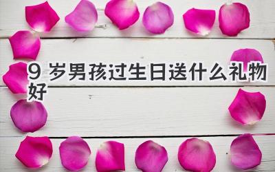 9岁男孩过生日送什么礼物好