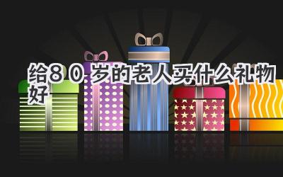 给80岁的老人买什么礼物好