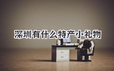 深圳有什么特产小礼物