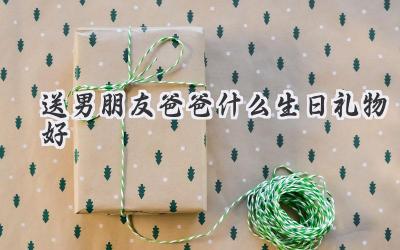 送男朋友爸爸什么生日礼物好