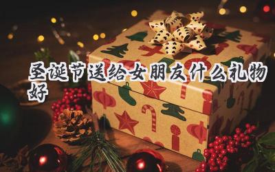 圣诞节送给女朋友什么礼物好
