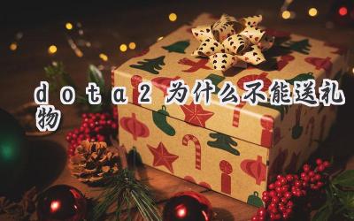 dota2为什么不能送礼物
