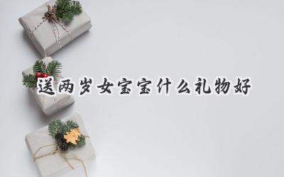 送两岁女宝宝什么礼物好