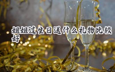 姐姐过生日送什么礼物比较好